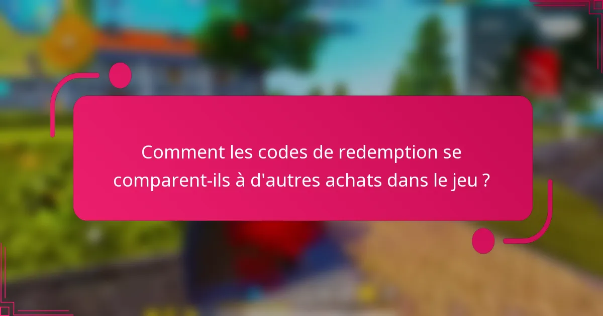 Comment les codes de redemption se comparent-ils à d'autres achats dans le jeu ?
