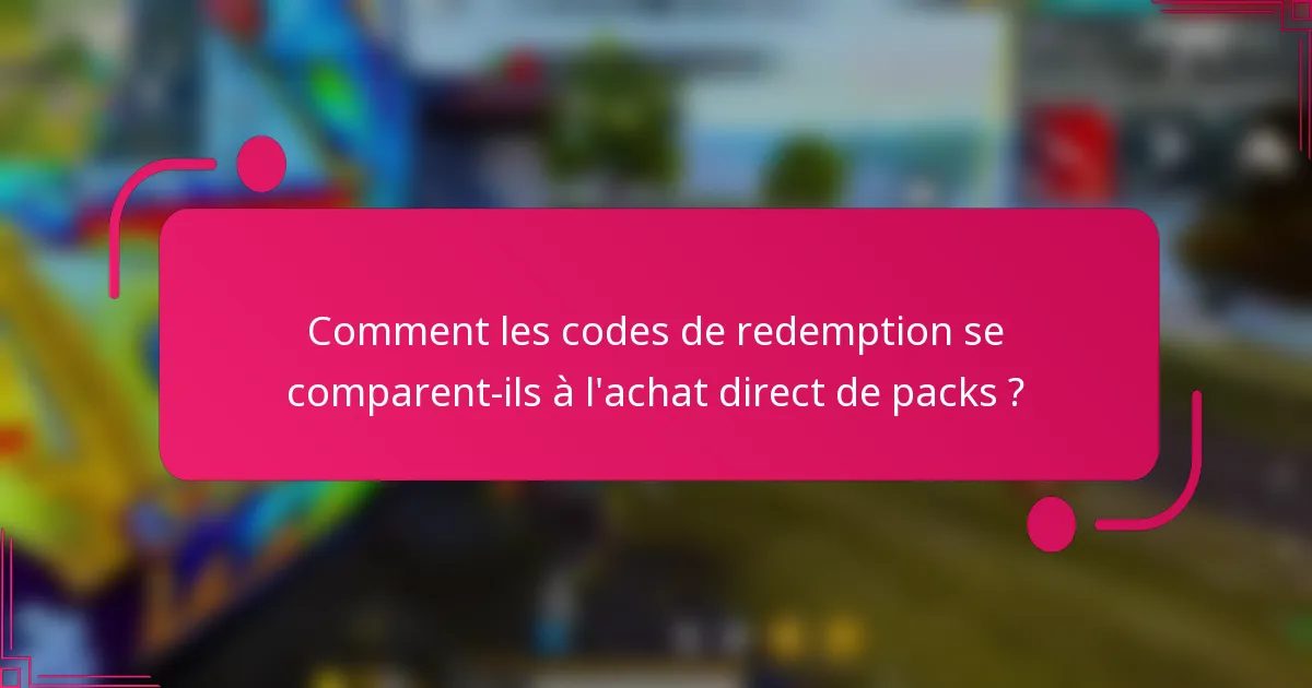Comment les codes de redemption se comparent-ils à l'achat direct de packs ?