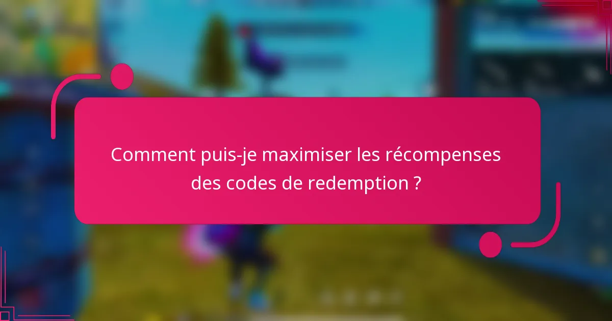 Comment puis-je maximiser les récompenses des codes de redemption ?