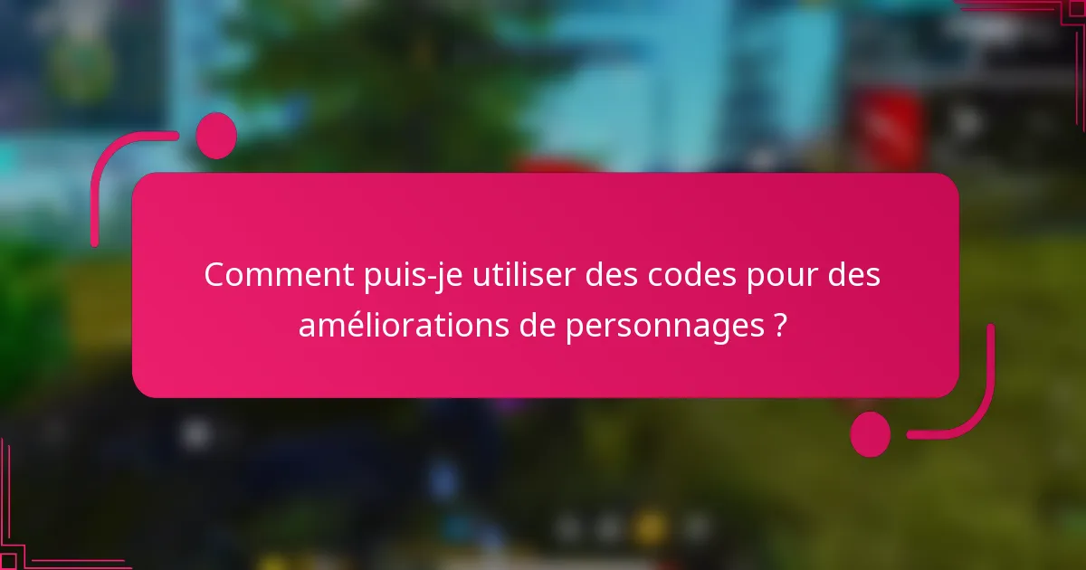 Comment puis-je utiliser des codes pour des améliorations de personnages ?