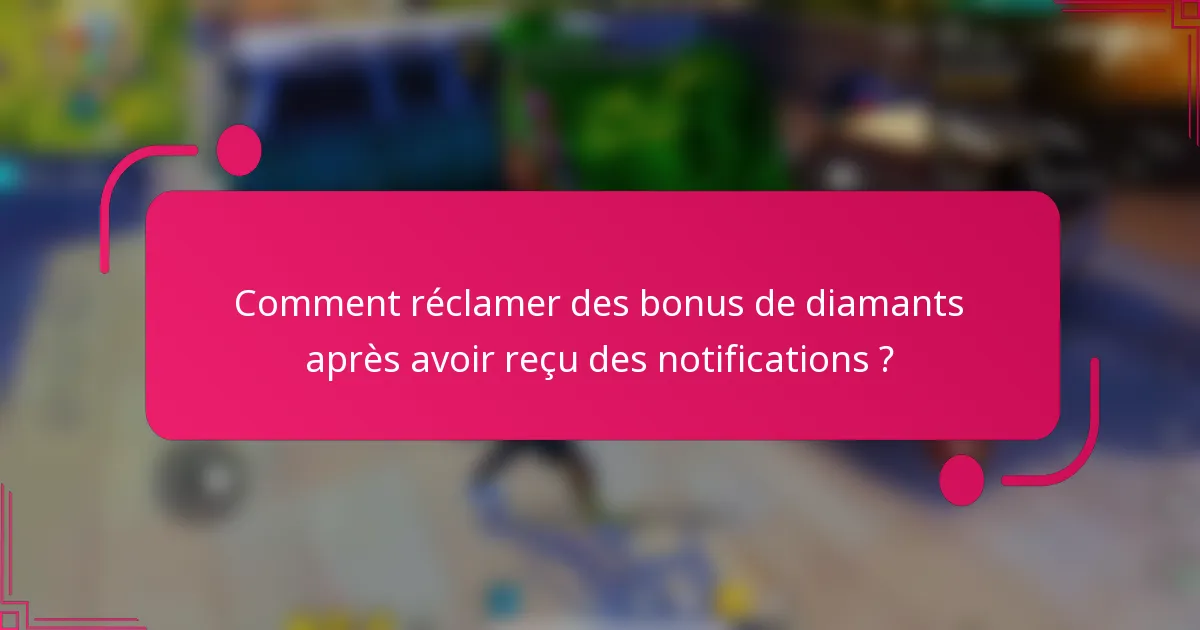 Comment réclamer des bonus de diamants après avoir reçu des notifications ?
