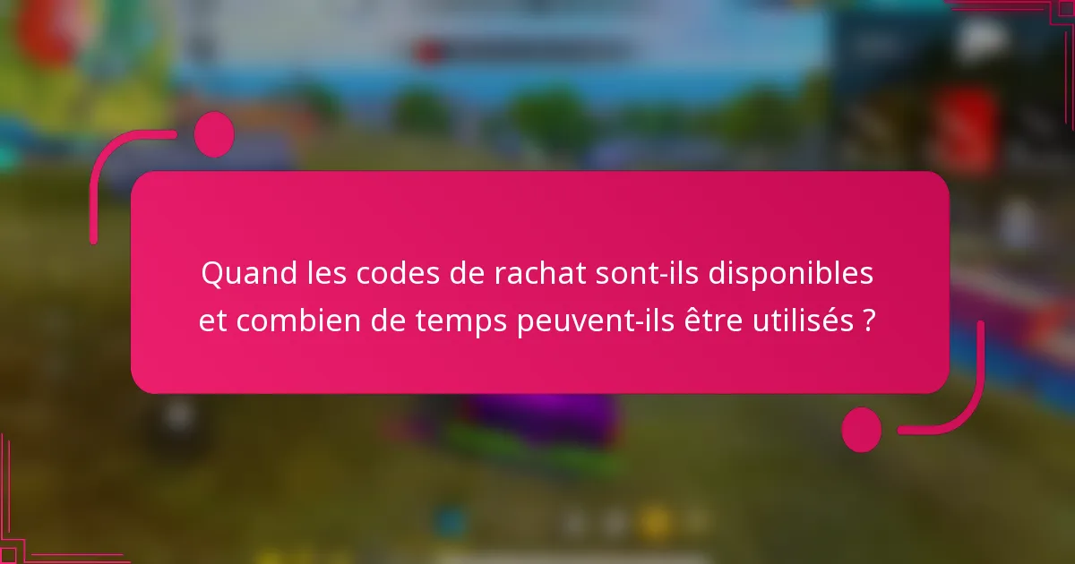 Quand les codes de rachat sont-ils disponibles et combien de temps peuvent-ils être utilisés ?