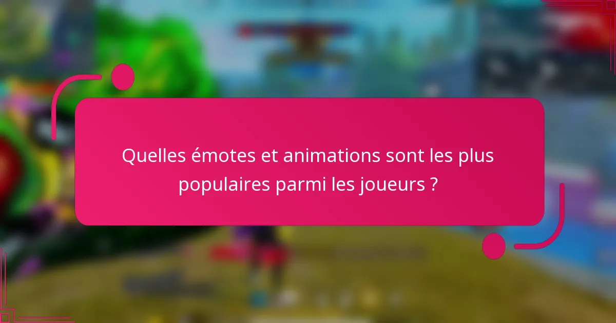 Quelles émotes et animations sont les plus populaires parmi les joueurs ?