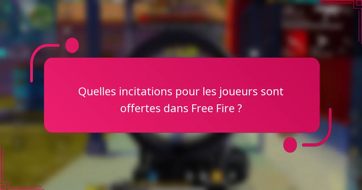 Quelles incitations pour les joueurs sont offertes dans Free Fire ?