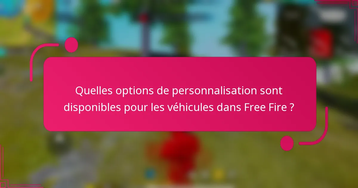 Quelles options de personnalisation sont disponibles pour les véhicules dans Free Fire ?