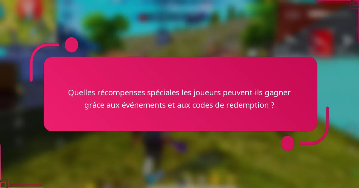 Quelles récompenses spéciales les joueurs peuvent-ils gagner grâce aux événements et aux codes de redemption ?