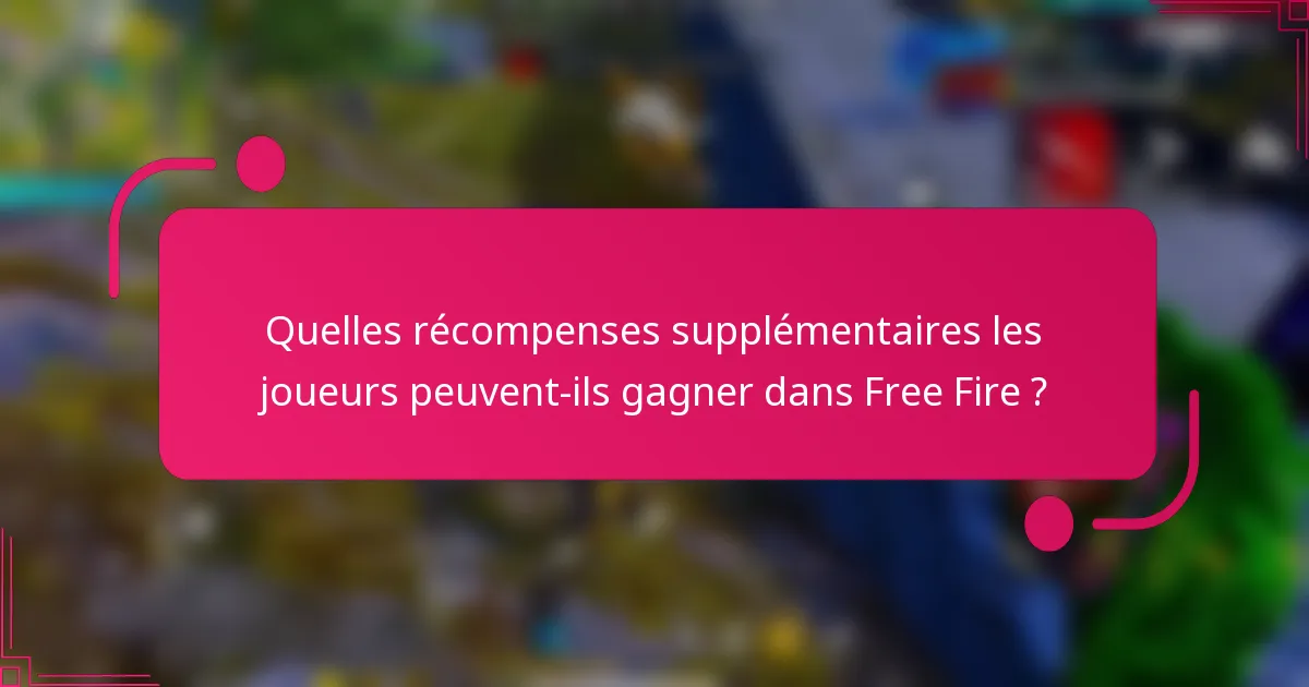 Quelles récompenses supplémentaires les joueurs peuvent-ils gagner dans Free Fire ?