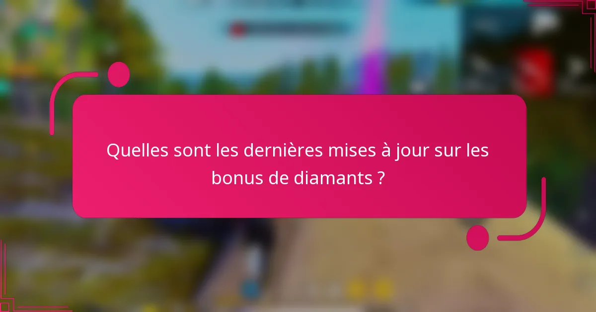 Quelles sont les dernières mises à jour sur les bonus de diamants ?