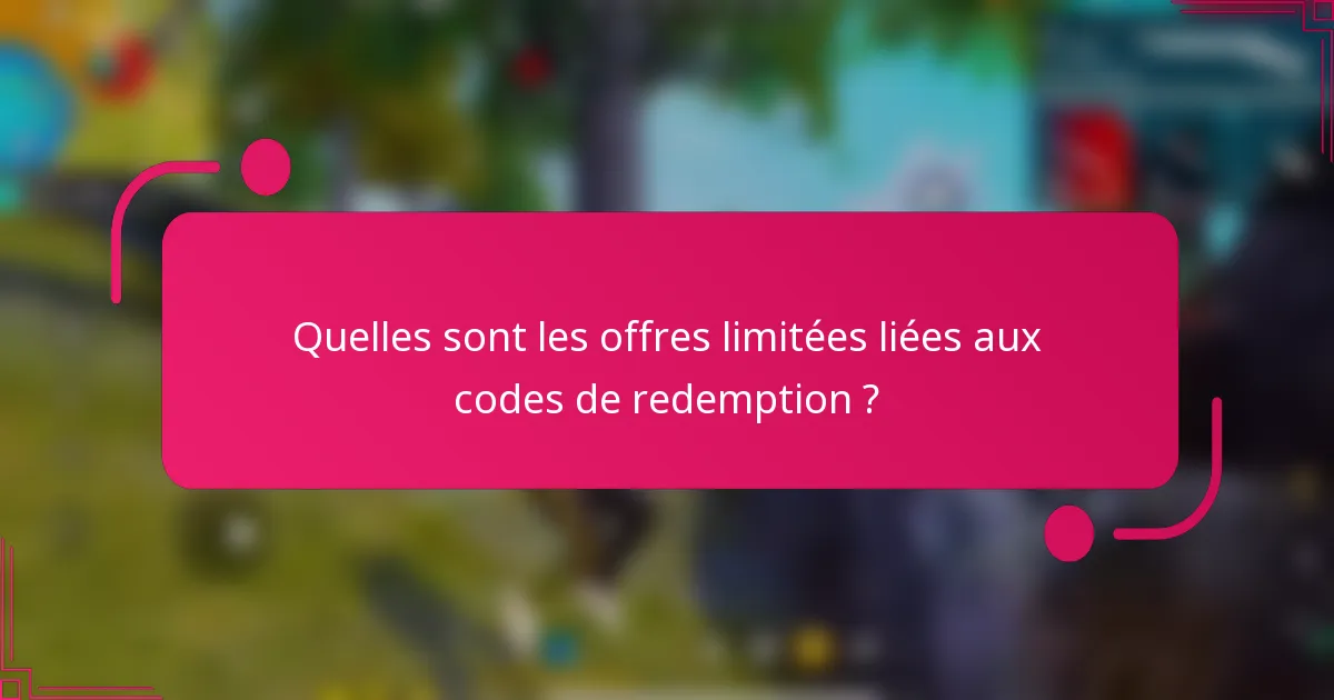 Quelles sont les offres limitées liées aux codes de redemption ?