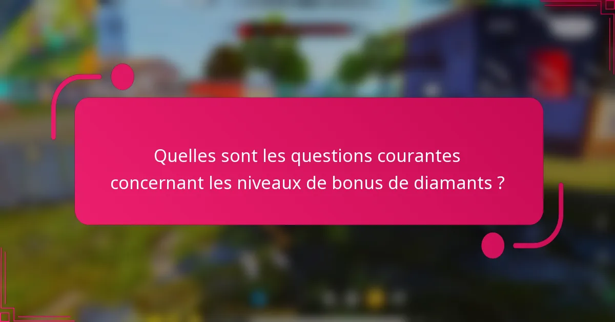 Quelles sont les questions courantes concernant les niveaux de bonus de diamants ?