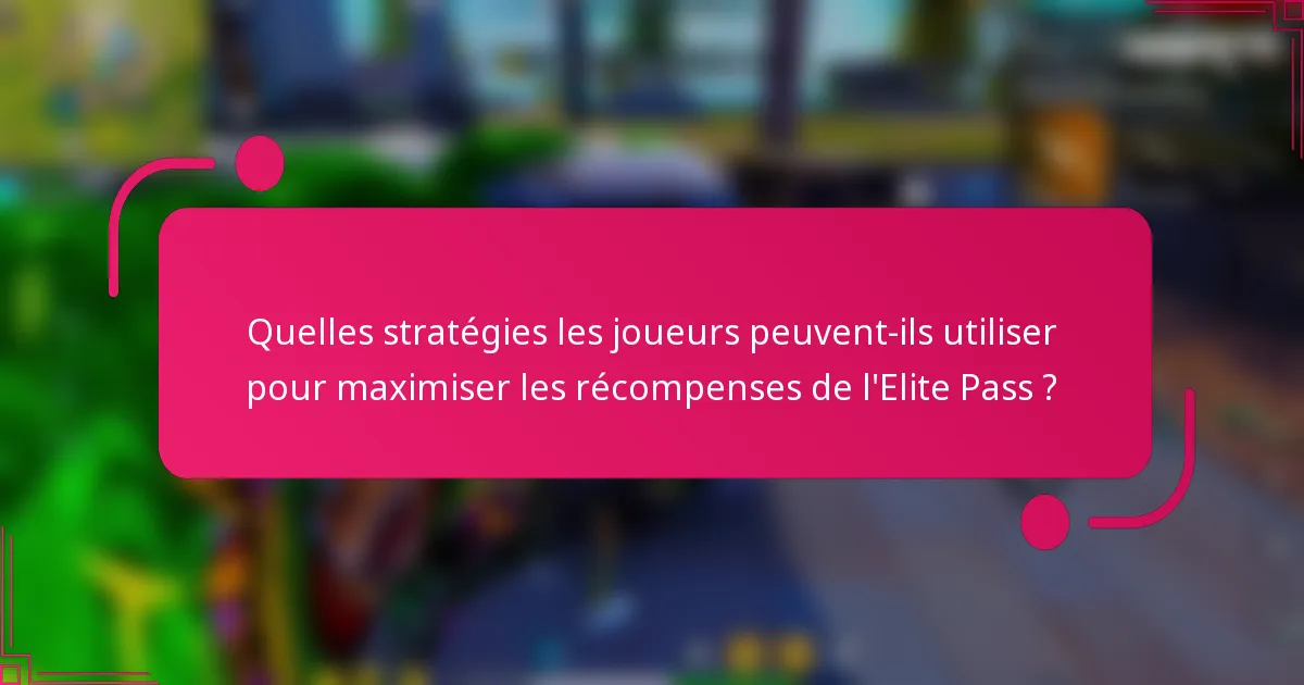 Quelles stratégies les joueurs peuvent-ils utiliser pour maximiser les récompenses de l'Elite Pass ?