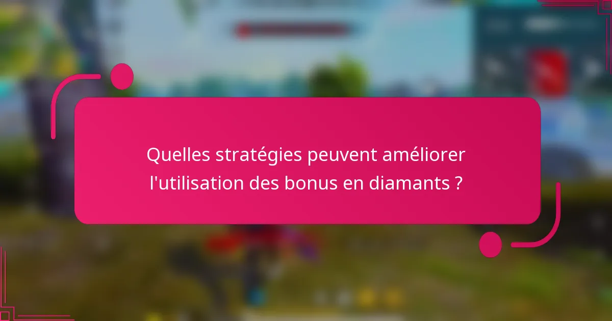 Quelles stratégies peuvent améliorer l'utilisation des bonus en diamants ?