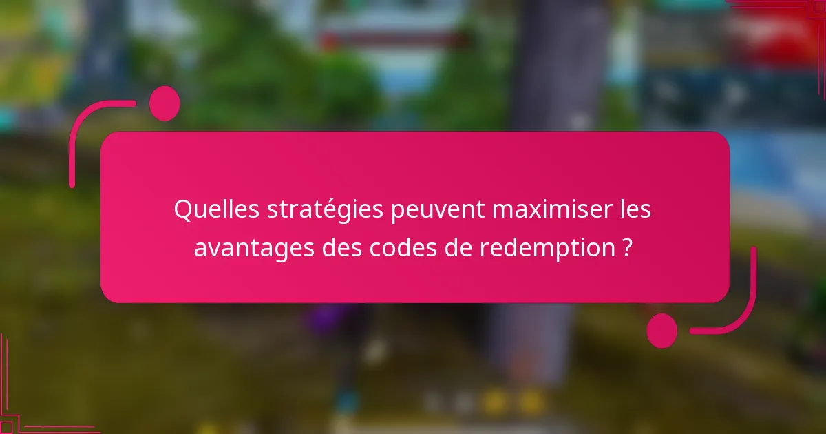Quelles stratégies peuvent maximiser les avantages des codes de redemption ?