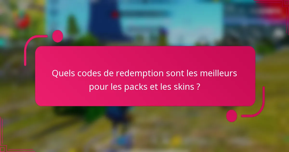 Quels codes de redemption sont les meilleurs pour les packs et les skins ?