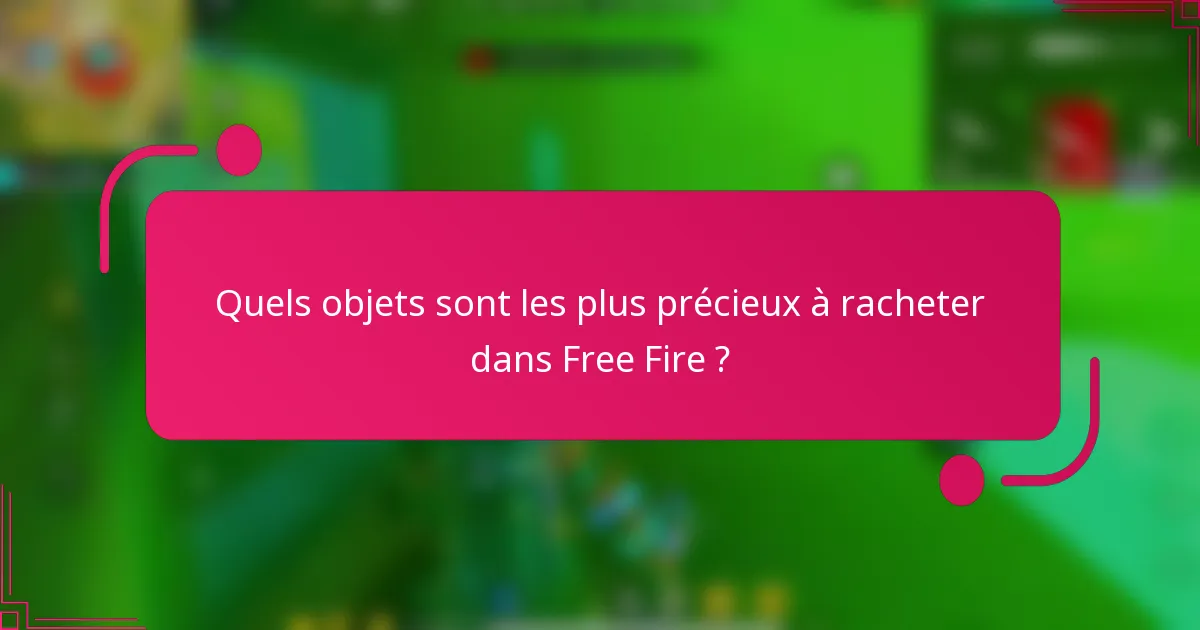 Quels objets sont les plus précieux à racheter dans Free Fire ?