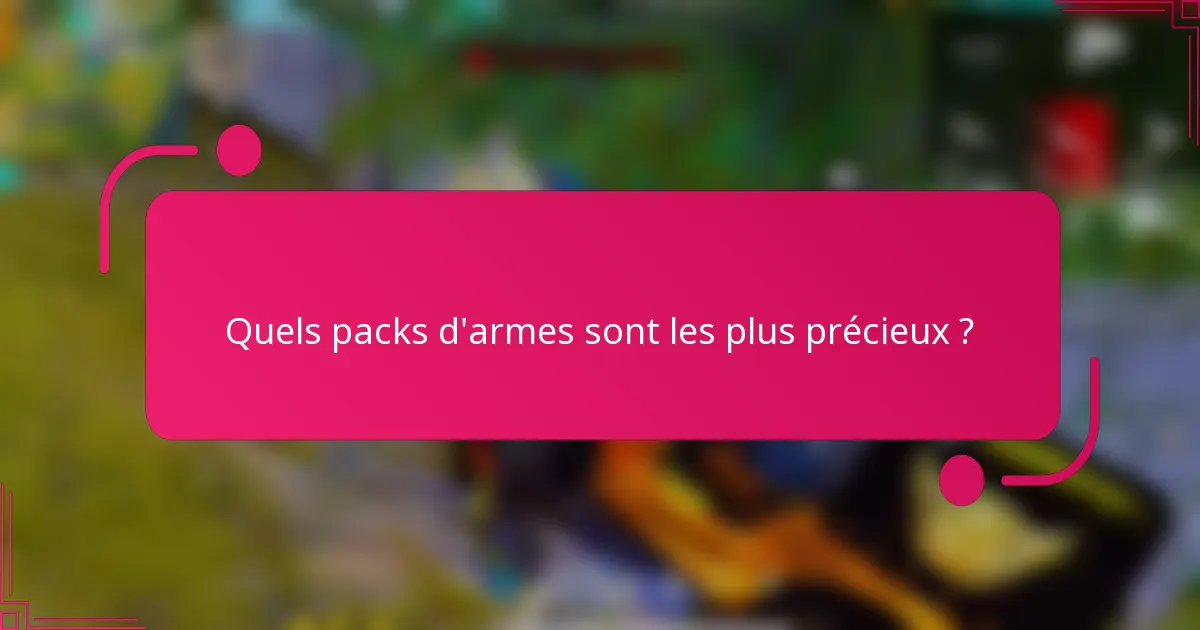 Quels packs d'armes sont les plus précieux ?
