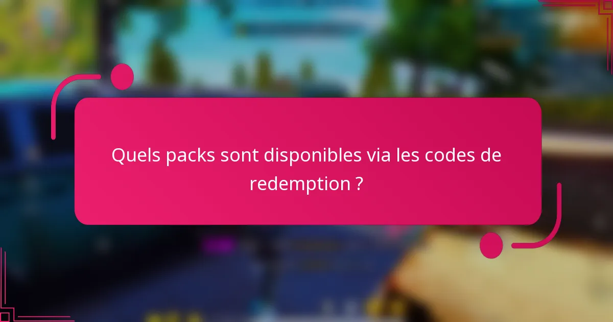 Quels packs sont disponibles via les codes de redemption ?