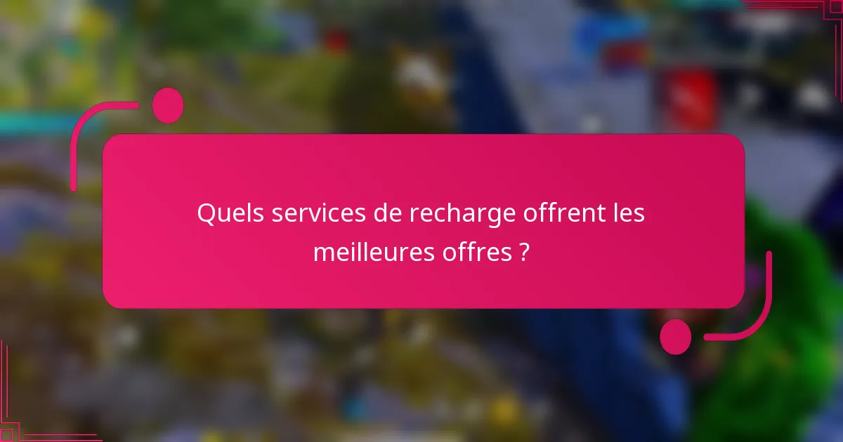 Quels services de recharge offrent les meilleures offres ?