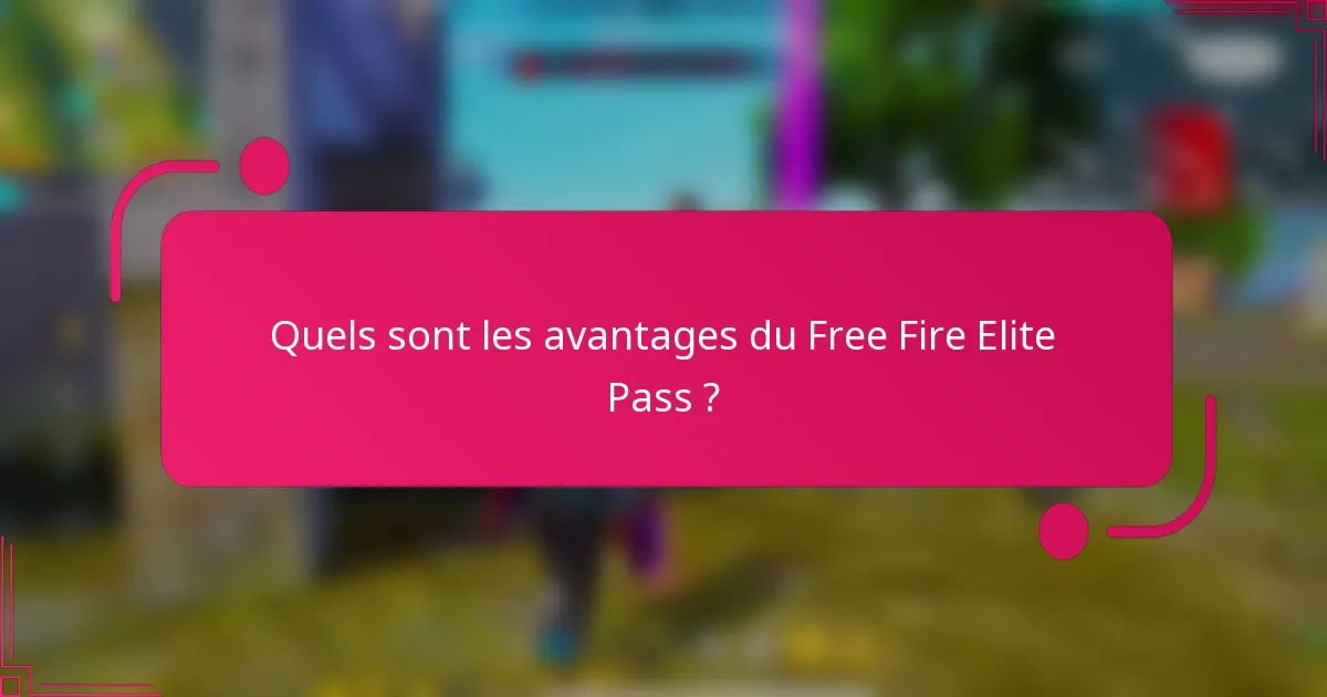 Quels sont les avantages du Free Fire Elite Pass ?