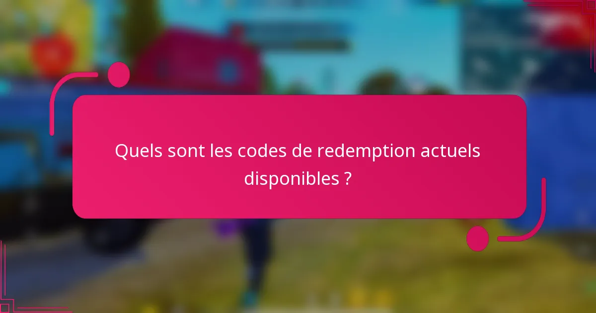 Quels sont les codes de redemption actuels disponibles ?