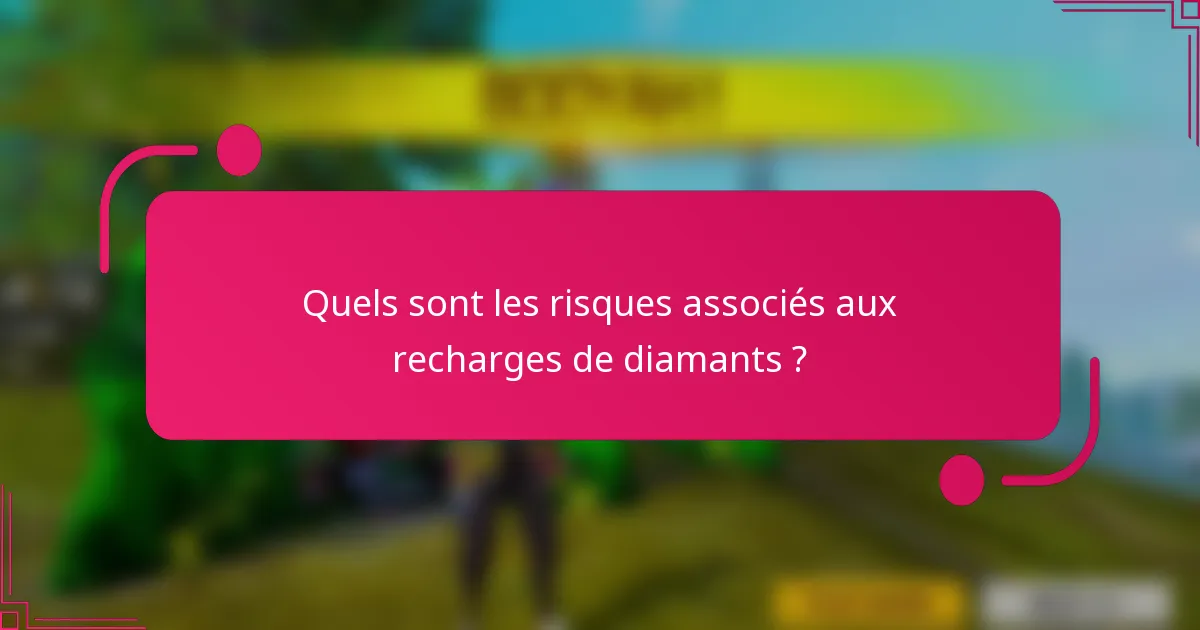 Quels sont les risques associés aux recharges de diamants ?