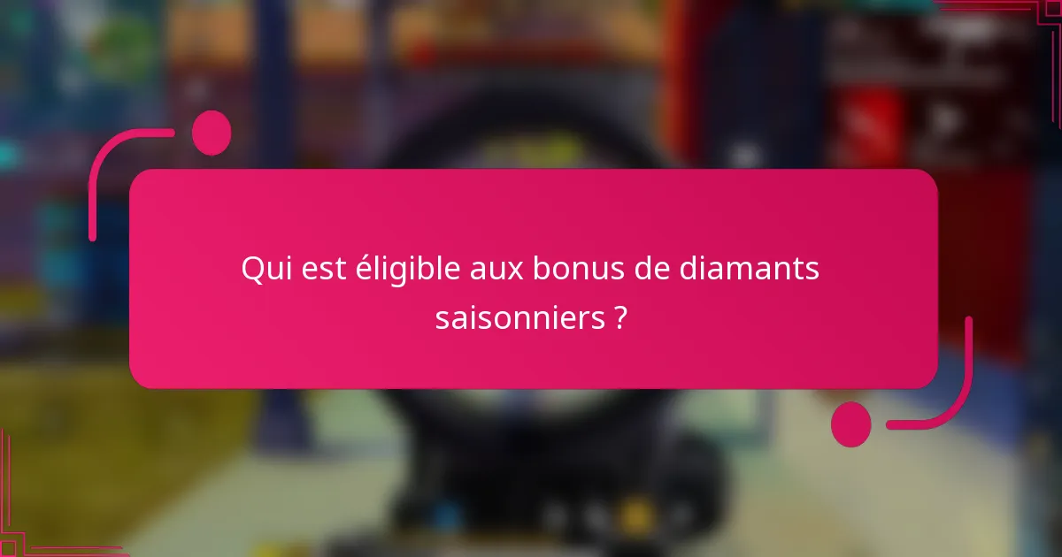 Qui est éligible aux bonus de diamants saisonniers ?